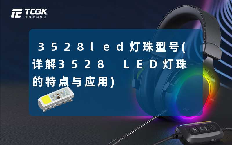 3528led灯珠型号(详解3528 LED灯珠的特点与应用)